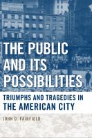 The public and its possibilities : triumphs and tragedies in the American City /