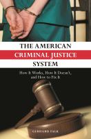 The American criminal justice system : how it works, how it doesn't, and how to fix it /