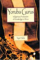 Yoruba gurus : indigenous production of knowledge in Africa /