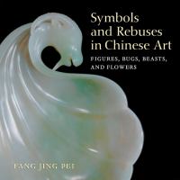 Symbols and rebuses in Chinese art : figures, bugs, beasts, and flowers /