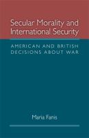 Secular morality and international security : American and British decisions about war /