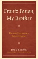 Frantz Fanon, my brother doctor, playwright, revolutionary /