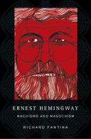 Ernest Hemingway machismo and masochism / by Richard Fantina.