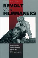 Revolt of the filmmakers : the struggle for artistic autonomy and the fall of the Soviet film industry /