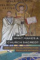 What makes a church sacred? legal and ritual perspectives from late antiquity /