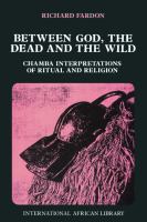 Between God, the dead and the wild : Chamba interpretations of religion and ritual /