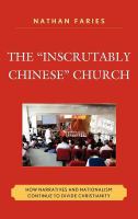 The "inscrutably Chinese" church how narratives and nationalism continue to divide Christianity /