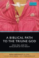 A biblical path to the triune God : Jesus, Paul, and the revelation of the Trinity /