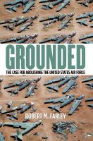 Grounded : the case for abolishing the United States Air Force /