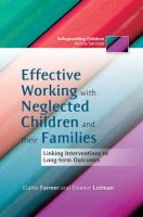 Effective working with neglected children and their families linking interventions to long-term outcomes /