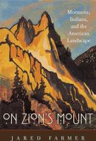 On Zion's mount Mormons, Indians, and the American landscape /