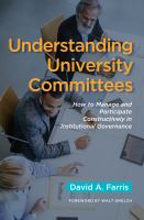 Understanding university committees how to manage and participate constructively in institutional governance /