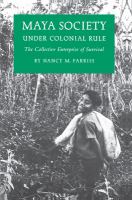 Maya Society under Colonial Rule The Collective Enterprise of Survival /