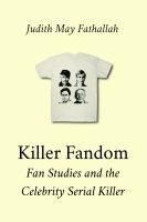 Killer fandom fan studies and the celebrity serial killer /