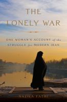 The lonely war one woman's account of the struggle for modern Iran /