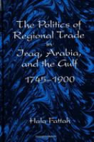 The politics of regional trade in Iraq, Arabia, and the Gulf, 1745-1900 /