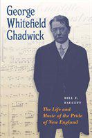 George Whitefield Chadwick the life and music of the pride of New England /
