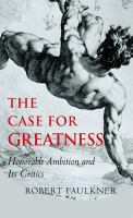 The case for greatness : honorable ambition and its critics /