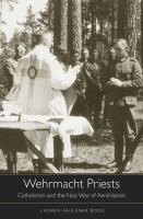 Wehrmacht priests : Catholicism and the Nazi war of annihilation /