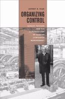 Organizing Control : August Thyssen and the Construction of German Corporate Management.