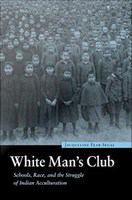White man's club : schools, race, and the struggle of Indian acculturation /