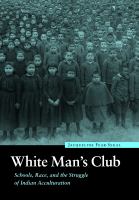 White man's club : schools, race, and the struggle of Indian acculturation /