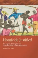 Homicide justified : the legality of killing slaves in the United States and the Atlantic world /