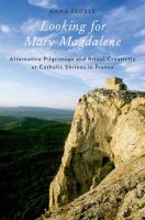 Looking for Mary Magdalene : alternative pilgrimage and ritual creativity at Catholic shrines in France /