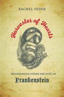 Harvester of Hearts : Motherhood under the Sign of Frankenstein /