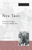 New Troy : fantasies of empire in the late Middle Ages /