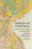 Seeds of control Japan's empire of forestry in colonial Korea /