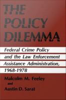 Policy Dilemma : Federal Crime Policy and the Law Enforcement Assistance Administration, 1968-1978.
