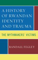 A History of Rwandan Identity and Trauma The Mythmakers' Victims /