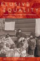 Elusive equality : gender, citizenship, and the limits of democracy in Czechoslovakia, 1918-1950 /