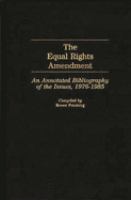 The Equal Rights Amendment : an annotated bibliography of the issues, 1976-1985 /