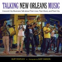 Talking New Orleans Music : Crescent City Musicians Talk about Their Lives, Their Music, and Their City.