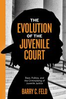 The evolution of the juvenile court : race, politics, and the criminalizing of juvenile justice /