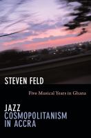 Jazz cosmopolitanism in Accra five musical years in Ghana /
