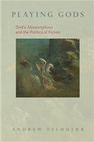 Playing gods Ovid's Metamorphoses and the politics of fiction /