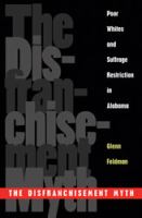 The disfranchisement myth : poor whites and suffrage restriction in Alabama /