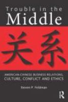 Trouble in the middle American-Chinese business relations, culture, conflict, and ethics /