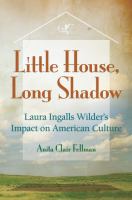 Little house, long shadow Laura Ingalls Wilder's impact on American culture /