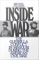 Inside War : The Guerrilla Conflict in Missouri During the American Civil War.