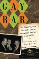 Gay Bar : The Fabulous, True Story of a Daring Woman and Her Boys in The 1950s.