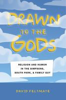 Drawn to the gods : religion and humor in The Simpsons, South Park, and Family guy /