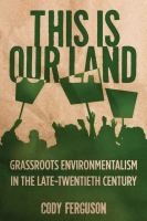 This is our land : grassroots environmentalism in the late twentieth century /