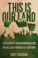 This is our land grassroots environmentalism in the late twentieth century /