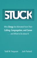 Stuck : why clergy are alienated from their calling, congregation, and career ... and what to do about it /