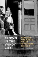 Brown in the Windy City : Mexicans and Puerto Ricans in Postwar Chicago.