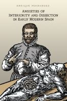 Anxieties of interiority and dissection in early modern Spain /